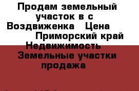 Продам земельный участок в с. Воздвиженка › Цена ­ 250 000 - Приморский край Недвижимость » Земельные участки продажа   